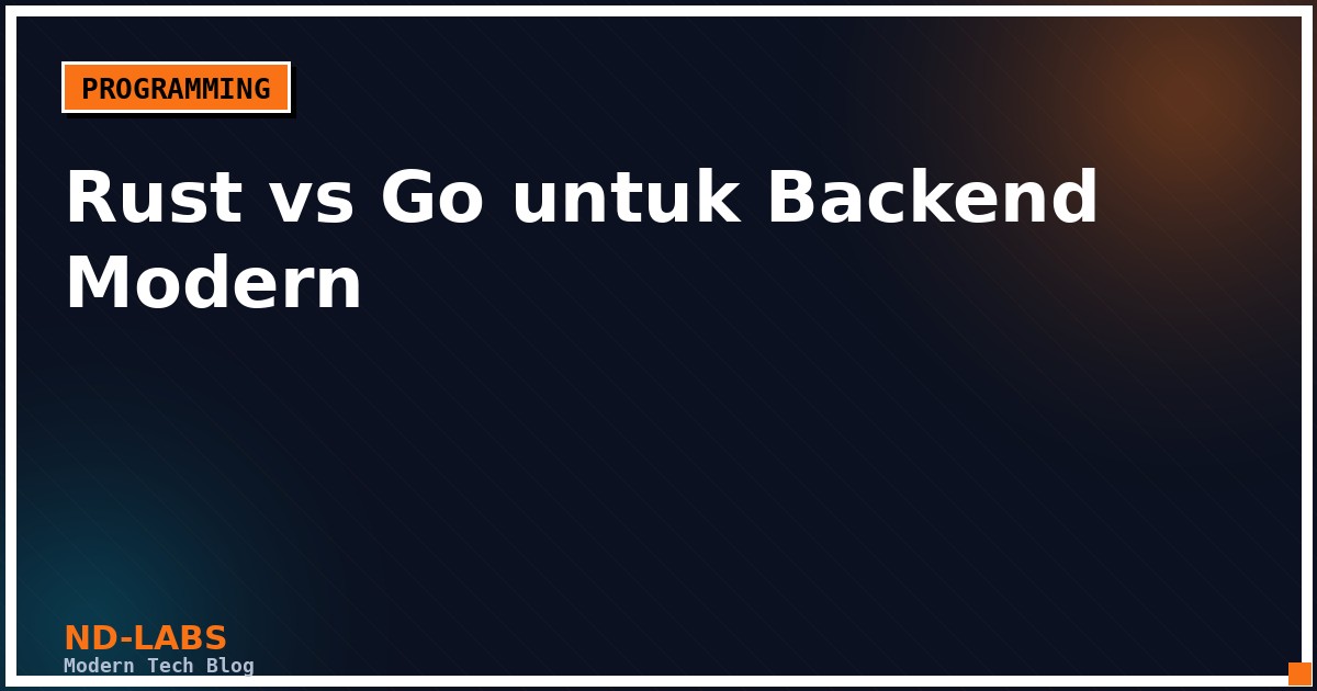 Rust vs Go: Bahasa Mana yang Tepat untuk Backend Modern?