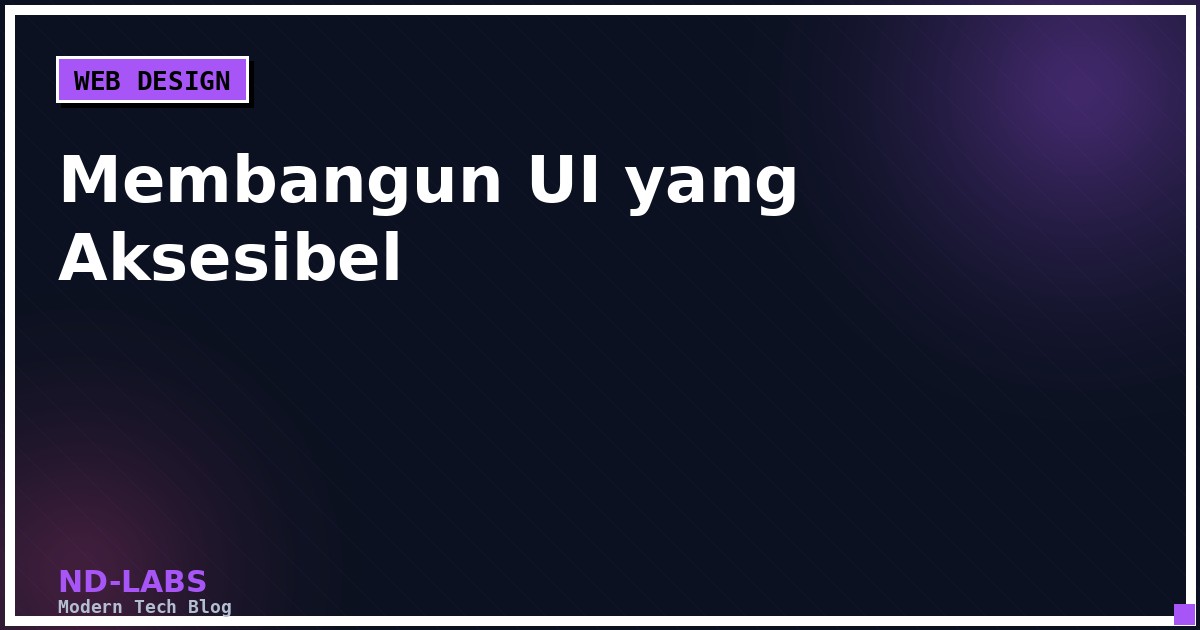 Membangun UI yang Aksesibel: Panduan Praktis untuk Developer Frontend