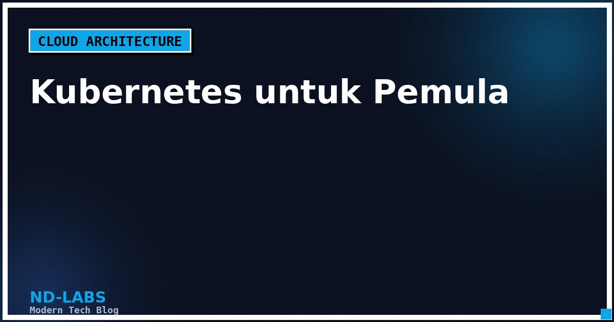 Kubernetes untuk Pemula: Konsep Dasar Pod, Service, dan Deployment
